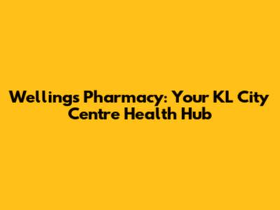 Wellings Pharmacy: Your KL City Centre Health Hub