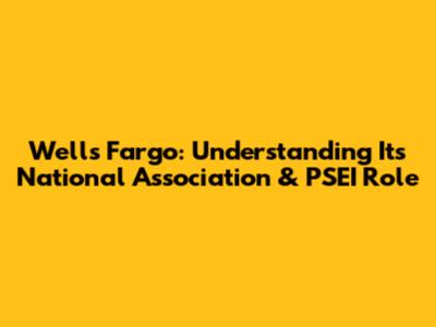 Wells Fargo: Understanding Its National Association & PSEI Role