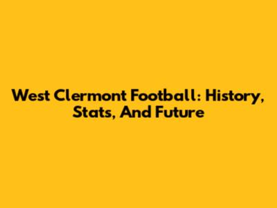 West Clermont Football: History, Stats, And Future