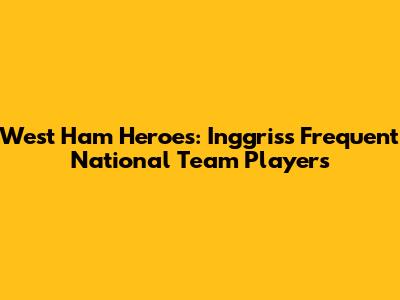 West Ham Heroes: Inggris's Frequent National Team Players