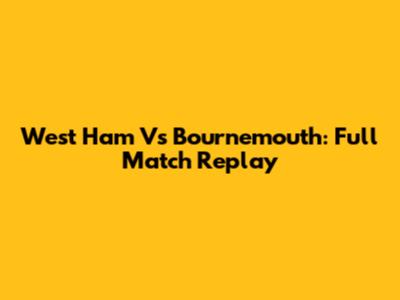 West Ham Vs Bournemouth: Full Match Replay
