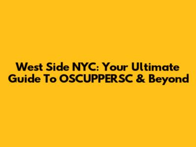 West Side NYC: Your Ultimate Guide To OSCUPPERSC & Beyond