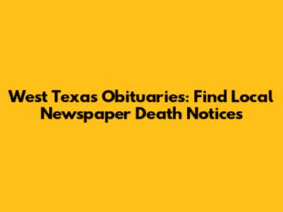 West Texas Obituaries: Find Local Newspaper Death Notices