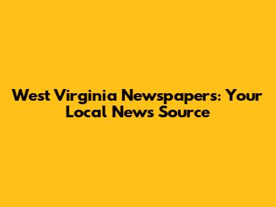 West Virginia Newspapers: Your Local News Source