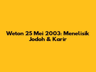 Weton 25 Mei 2003: Menelisik Jodoh & Karir