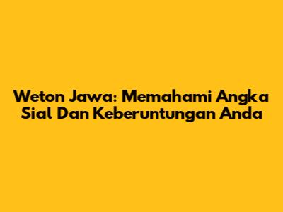 Weton Jawa: Memahami Angka Sial Dan Keberuntungan Anda