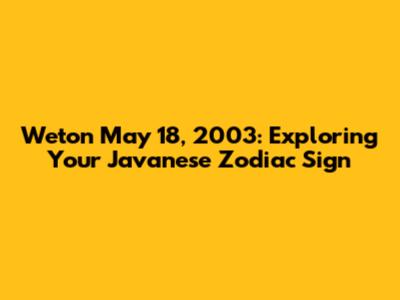 Weton May 18, 2003: Exploring Your Javanese Zodiac Sign