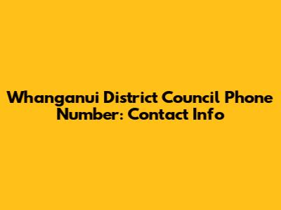Whanganui District Council Phone Number: Contact Info