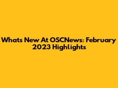 What's New At OSCNews: February 2023 Highlights