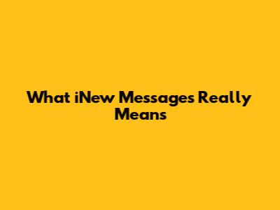 What 'iNew Messages' Really Means