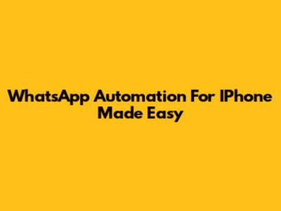 WhatsApp Automation For IPhone Made Easy