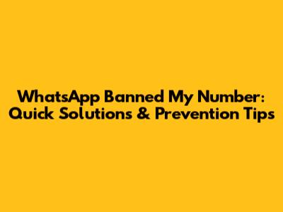 WhatsApp Banned My Number: Quick Solutions & Prevention Tips