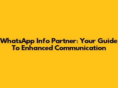 WhatsApp Info Partner: Your Guide To Enhanced Communication
