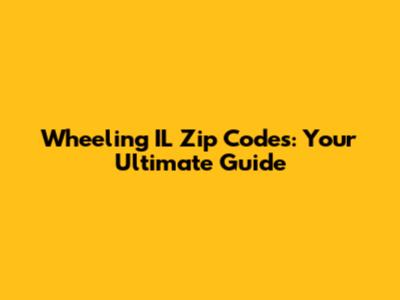 Wheeling IL Zip Codes: Your Ultimate Guide