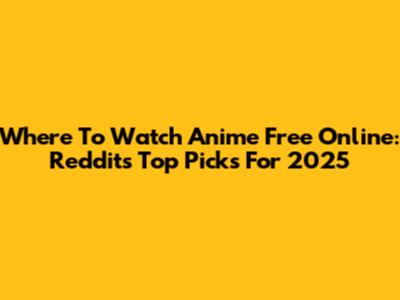 Where To Watch Anime Free Online: Reddit's Top Picks For 2025