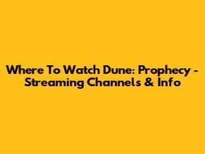 Where To Watch Dune: Prophecy - Streaming Channels & Info
