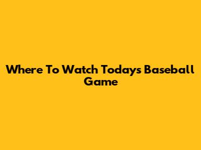 Where To Watch Today's Baseball Game