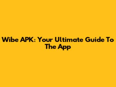 Wibe APK: Your Ultimate Guide To The App
