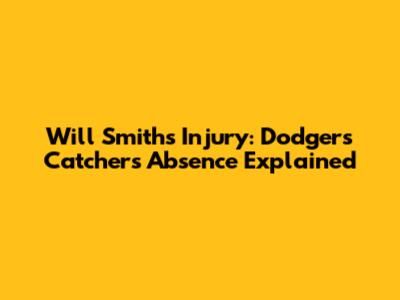 Will Smith's Injury: Dodgers' Catcher's Absence Explained