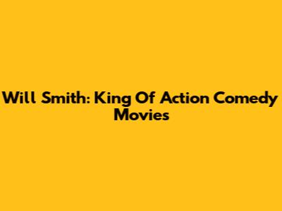 Will Smith: King Of Action Comedy Movies