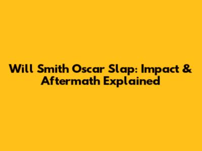 Will Smith Oscar Slap: Impact & Aftermath Explained