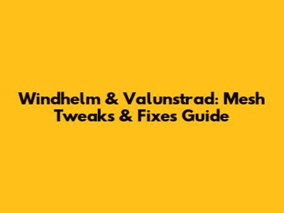 Windhelm & Valunstrad: Mesh Tweaks & Fixes Guide