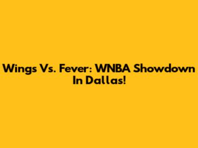 Wings Vs. Fever: WNBA Showdown In Dallas!