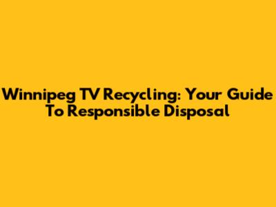 Winnipeg TV Recycling: Your Guide To Responsible Disposal