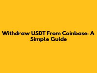 Withdraw USDT From Coinbase: A Simple Guide