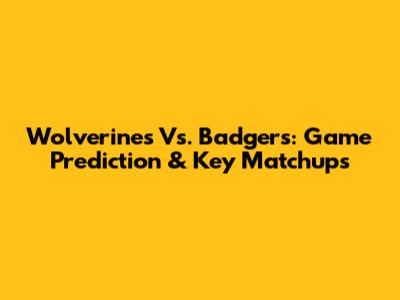 Wolverines Vs. Badgers: Game Prediction & Key Matchups