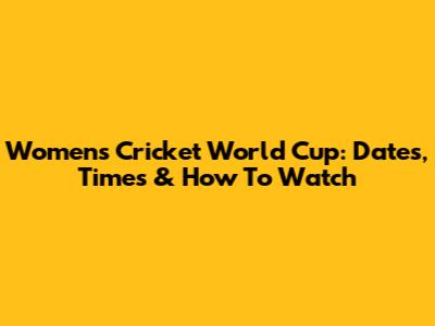 Women's Cricket World Cup: Dates, Times & How To Watch