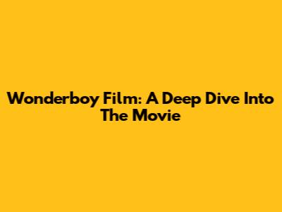 Wonderboy Film: A Deep Dive Into The Movie