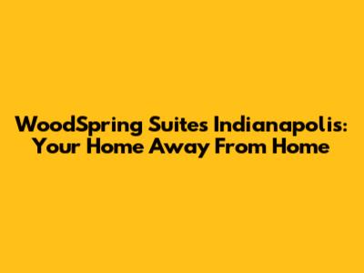 WoodSpring Suites Indianapolis: Your Home Away From Home