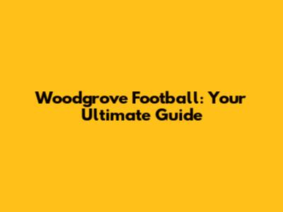 Woodgrove Football: Your Ultimate Guide