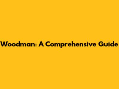 Woodman: A Comprehensive Guide
