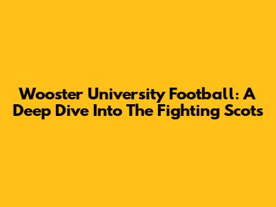 Wooster University Football: A Deep Dive Into The Fighting Scots
