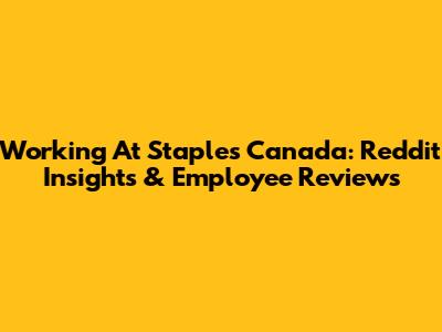 Working At Staples Canada: Reddit Insights & Employee Reviews
