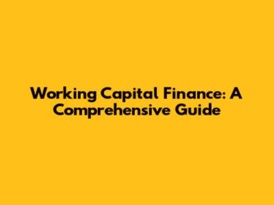Working Capital Finance: A Comprehensive Guide