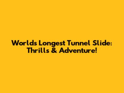 World's Longest Tunnel Slide: Thrills & Adventure!