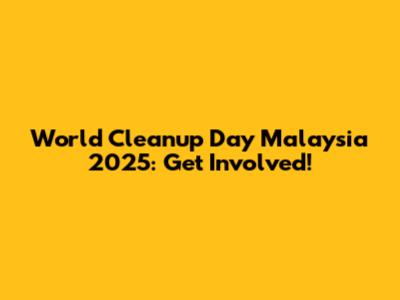 World Cleanup Day Malaysia 2025: Get Involved!