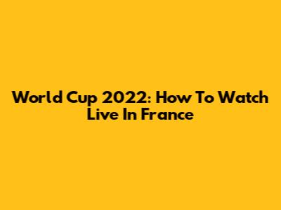 World Cup 2022: How To Watch Live In France