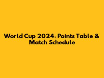 World Cup 2024: Points Table & Match Schedule