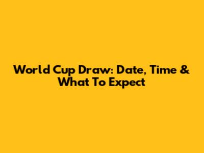 World Cup Draw: Date, Time & What To Expect