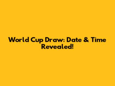 World Cup Draw: Date & Time Revealed!