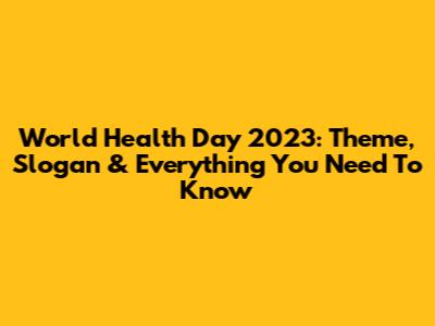 World Health Day 2023: Theme, Slogan & Everything You Need To Know