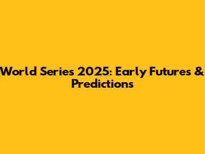 World Series 2025: Early Futures & Predictions