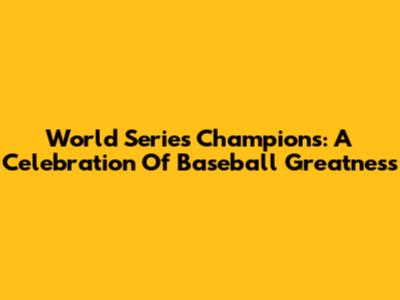World Series Champions: A Celebration Of Baseball Greatness