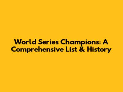 World Series Champions: A Comprehensive List & History