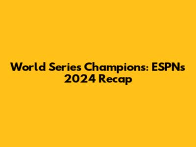 World Series Champions: ESPN's 2024 Recap