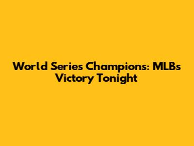 World Series Champions: MLB's Victory Tonight